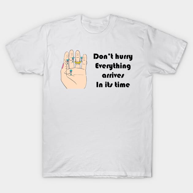 Don’t hurry Everything arrives In its time T-Shirt by richercollections